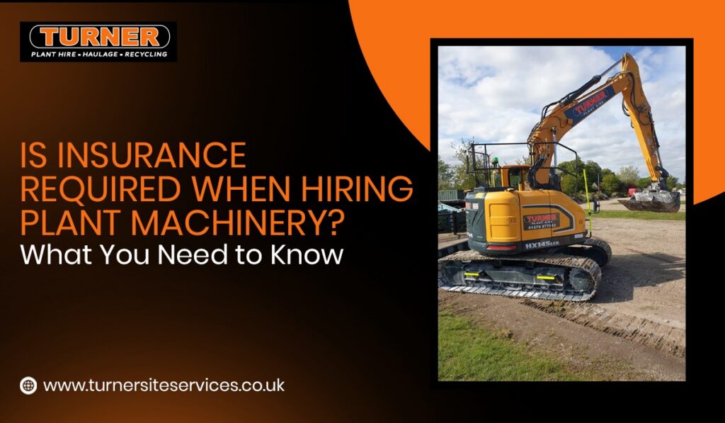 Is Insurance Required When Hiring Plant Machinery What You Need to Know- Turner Site Services